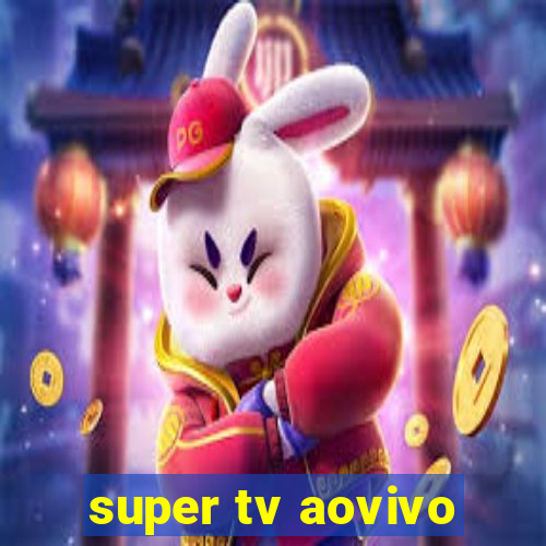 super tv aovivo